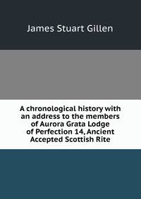 A chronological history with an address to the members of Aurora Grata Lodge of Perfection 14, Ancient Accepted Scottish Rite