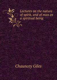 Lectures on the nature of spirit, and of man as a spiritual being