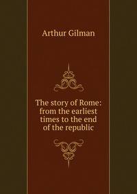 The story of Rome: from the earliest times to the end of the republic