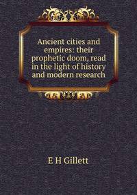 Ancient cities and empires: their prophetic doom, read in the light of history and modern research