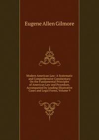 Modern American Law: A Systematic and Comprehensive Commentary On the Fundamental Principles of American Law and Procedure, Accompanied by Leading Illustrative Cases and Legal Forms, Volume 9