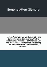 Modern American Law: A Systematic and Comprehensive Commentary On the Fundamental Principles of American Law and Procedure, Accompanied by Leading . Ed. of Blackstone's Commentaries, Volume 2