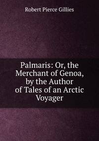 Palmaris: Or, the Merchant of Genoa, by the Author of Tales of an Arctic Voyager