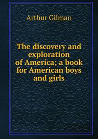 The discovery and exploration of America; a book for American boys and girls