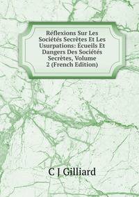 Reflexions Sur Les Societes Secretes Et Les Usurpations: Ecueils Et Dangers Des Societes Secretes, Volume 2 (French Edition)