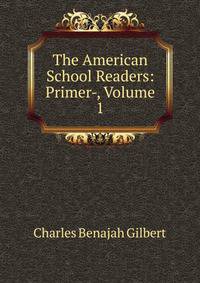 The American School Readers: Primer-, Volume 1