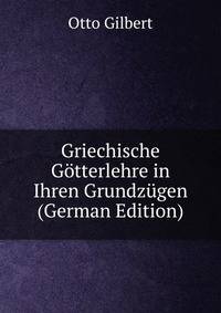Griechische Gotterlehre in Ihren Grundzugen (German Edition)