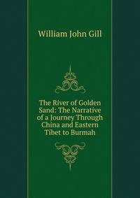 The River of Golden Sand: The Narrative of a Journey Through China and Eastern Tibet to Burmah