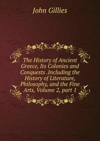 The History of Ancient Greece, Its Colonies and Conquests .Including the History of Literature, Philosophy, and the Fine Arts, Volume 2, part 1