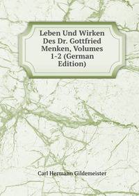 Leben Und Wirken Des Dr. Gottfried Menken, Volumes 1-2 (German Edition)