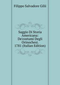 Saggio Di Storia Americana: De'costumi Degli Orinochesi. 1781 (Italian Edition)