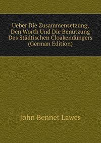 Ueber Die Zusammensetzung, Den Worth Und Die Benutzung Des Stadtischen Cloakendungers (German Edition)