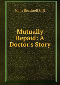 Mutually Repaid: A Doctor's Story