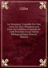 Le Desniais?: Com?die En Cinq Actes En Vers; R?impression Faite Sur L'?dition Originale De 1648 Pr?c?d?e D'une Notice Bibliographique (French Edition)