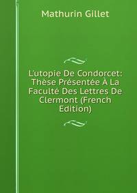 L'utopie De Condorcet: Th?se Pr?sent?e ? La Facult? Des Lettres De Clermont (French Edition)