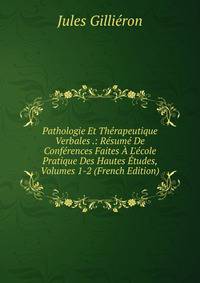 Pathologie Et Th?rapeutique Verbales .: R?sum? De Conf?rences Faites ? L'?cole Pratique Des Hautes ?tudes, Volumes 1-2 (French Edition)