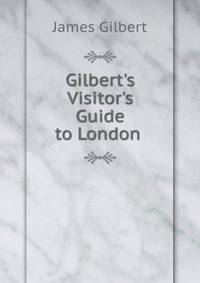 Gilbert's Visitor's Guide to London .