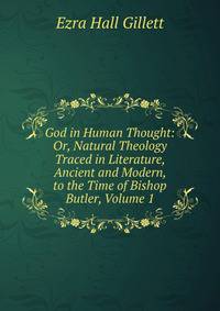 God in Human Thought: Or, Natural Theology Traced in Literature, Ancient and Modern, to the Time of Bishop Butler, Volume 1