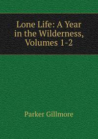Lone Life: A Year in the Wilderness, Volumes 1-2