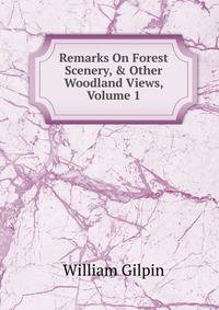 Remarks On Forest Scenery, &amp; Other Woodland Views, Volume 1
