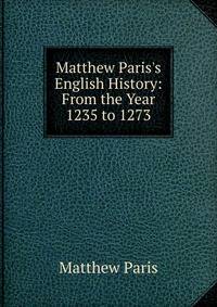 Matthew Paris's English History: From the Year 1235 to 1273