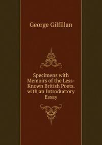 Specimens with Memoirs of the Less-Known British Poets. with an Introductory Essay
