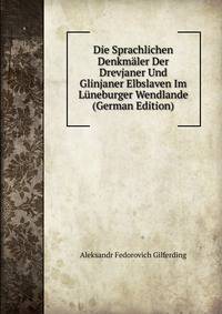 Die Sprachlichen Denkmaler Der Drevjaner Und Glinjaner Elbslaven Im Luneburger Wendlande (German Edition)