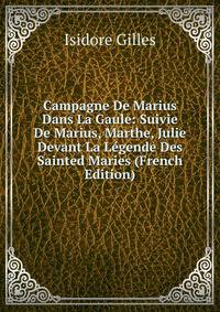 Campagne De Marius Dans La Gaule: Suivie De Marius, Marthe, Julie Devant La Legende Des Sainted Maries (French Edition)