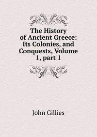The History of Ancient Greece: Its Colonies, and Conquests, Volume 1, part 1