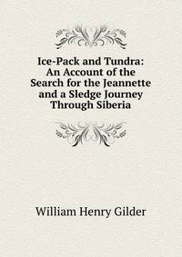 Ice-Pack and Tundra: An Account of the Search for the Jeannette and a Sledge Journey Through Siberia