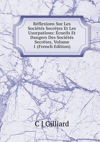Reflexions Sur Les Societes Secretes Et Les Usurpations: Ecueils Et Dangers Des Societes Secretes, Volume 1 (French Edition)
