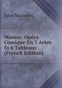 Manon: Opera Comique En 5 Actes Et 6 Tableaux (French Edition)