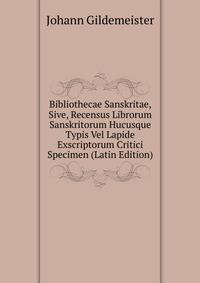 Bibliothecae Sanskritae, Sive, Recensus Librorum Sanskritorum Hucusque Typis Vel Lapide Exscriptorum Critici Specimen (Latin Edition)