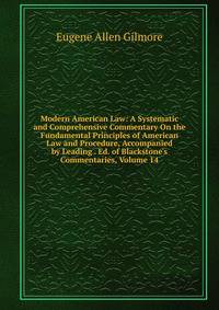 Modern American Law: A Systematic and Comprehensive Commentary On the Fundamental Principles of American Law and Procedure, Accompanied by Leading . Ed. of Blackstone's Commentaries, Volume 14