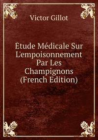 ?tude M?dicale Sur L'empoisonnement Par Les Champignons (French Edition)
