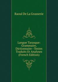 Langue Tarasque: Grammaire, Dictionnaire--Textes Traduits Et Analyses (French Edition)