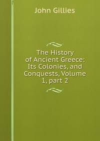 The History of Ancient Greece: Its Colonies, and Conquests, Volume 1, part 2