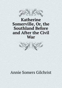 Katherine Somerville, Or, the Southland Before and After the Civil War