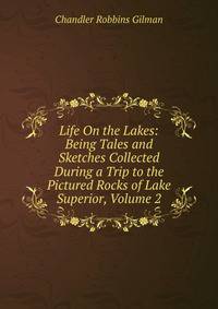Life On the Lakes: Being Tales and Sketches Collected During a Trip to the Pictured Rocks of Lake Superior, Volume 2