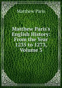 Matthew Paris's English History: From the Year 1235 to 1273, Volume 3