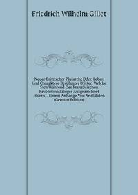 Neuer Brittischer Plutarch; Oder, Leben Und Charaktere Beruhmter Britten Welche Sich Wahrend Des Franzosischen Revolutionskrieges Ausgezeichnet Haben: . Einem Anhange Von Anekdoten (German Edition)