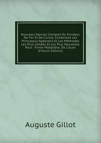 Nouveau Manuel Complet Du Fondeur De Fer Et De Cuivre: Contenant Les Principaux Appareils Et Les M?thodes Les Plus Usit?es Et Les Plus Nouvelles Pour . Fonte Mall?able, De L'acier (French Edition)