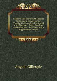 Sadlier's Excelsior Fourth Reader: Containing a Comprehensive Treatise On Elocution, Illustrated with Diagrams : Select Readings and Recitations : Full Notes and a Supplementary Index