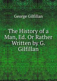 The History of a Man, Ed. Or Rather Written by G. Gilfillan