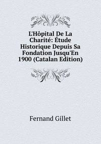 L'H?pital De La Charit?: ?tude Historique Depuis Sa Fondation Jusqu'En 1900 (Catalan Edition)