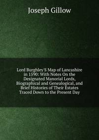 Lord Burghley'S Map of Lancashire in 1590: With Notes On the Designated Manorial Lords, Biographical and Genealogical, and Brief Histories of Their Estates Traced Down to the Present Day