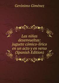 Las ninas desenvueltas: juguete comico-lirico en un acto y en verso (Spanish Edition)