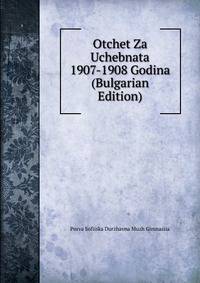 Otchet Za Uchebnata 1907-1908 Godina (Bulgarian Edition)