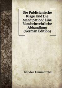 Die Publicianische Klage Und Die Mancipation: Eine Romischrechtliche Abhandlung (German Edition)