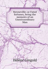 Steyneville; or Fated fortunes, being the memoirs of an Unextraordinary Man